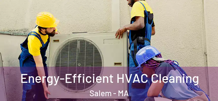  Energy-Efficient HVAC Cleaning Salem - MA