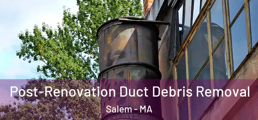  Post-Renovation Duct Debris Removal Salem - MA